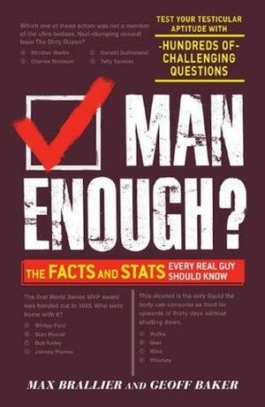 Man Enough?: The Facts and Stats Every Real Guy Should Know by Max Brallier, Geoff Baker