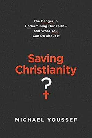 Saving Christianity?: The Danger in Undermining Our Faith -- and What You Can Do about It by Michael Youssef