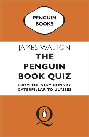 The Penguin Book Quiz: From The Very Hungry Caterpillar to Ulysses – The Perfect Gift! by James Walton