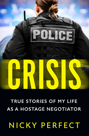 Crisis: The thrilling new memoir for 2023 telling the true story of a hostage and crisis negotiator's time in the Metropolitan Police by Nicky Perfect, Nicky Perfect