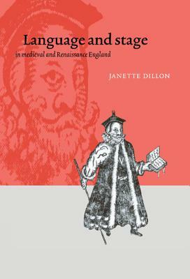 Language and Stage in Medieval and Renaissance England by Janette Dillon