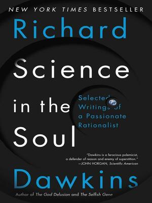 Science in the Soul: Selected Writings of a Passionate Rationalist by Richard Dawkins