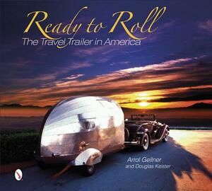 Ready to Roll: The Travel Trailer in America by Douglas Keister, Arrol Gellner