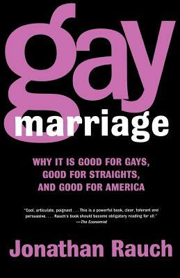 Gay Marriage: Why It Is Good for Gays, Good for Straights, and Good for America by Jonathan Rauch