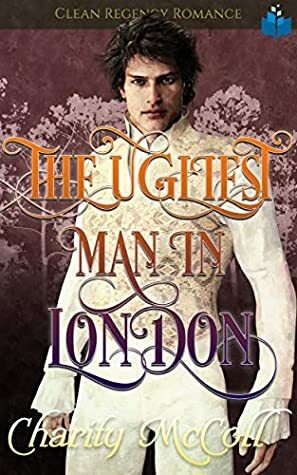 The Ugliest Man in London: Regency Romance by Charity McColl