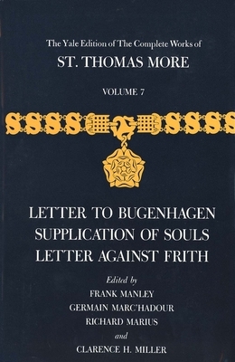 The Yale Edition of the Complete Works of St. Thomas More: Volume 7, Letter to Bugenhagen, Supplication of Souls, Letter Against Frith by Thomas More