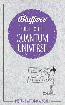 Bluffer's Guide to the Quantum Universe: Instant Wit and Wisdom by Jack Klaff