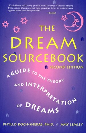 The Dream Sourcebook: A Guide to the Theory and Interpretation of Dreams by Phyllis R. Koch-Sheras, Amy Lemley