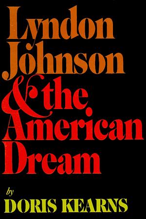 Lyndon Johnson and the American Dream by Doris Kearns Goodwin