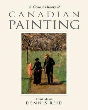 A Concise History of Canadian Painting by Dennis Reid