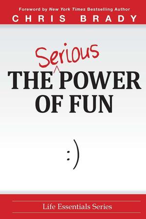 The Serious Power of Fun by Chris Brady