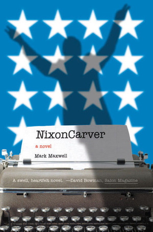 Nixoncarver: A Novel by Mark Maxwell