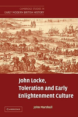 John Locke, Toleration and Early Enlightenment Culture by Marshall John, John Marshall