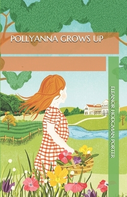 Pollyanna Grows Up by Eleanor Hodgman Porter