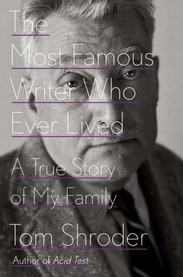 The Most Famous Writer Who Ever Lived: A True Story of My Family by Tom Shroder