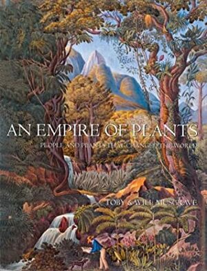 An Empire of Plants: People and Plants That Changed the World by Toby Musgrave, Will Musgrave