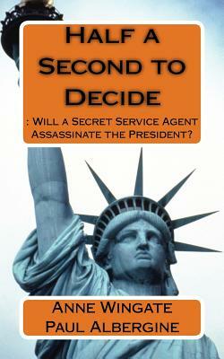 Half a Second to Decide: : Will a Secret Service Agent Assassinate the President? by Anne Wingate, Paul Albergine