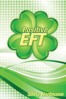 Positive EFT: Stronger, Faster, Smarter but most of all Happier by Silvia Hartmann