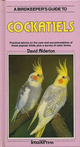 A Birdkeeper's Guide to Cockatiels by David Alderton