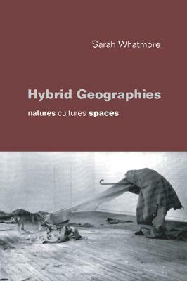 Hybrid Geographies: Natures Cultures Spaces by Sarah Whatmore