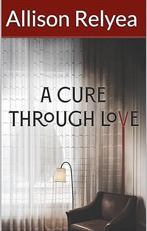 A Cure Through Love by Allison Relyea