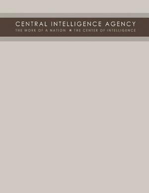 Central Intelligence Agency: The Work of a Nation - The Center of Intelligence by Central Intelligence Agency