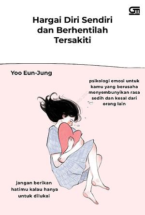 Hargai Diri Sendiri dan Berhentilah Tersakiti by Yoo eun-Jung