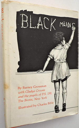Black Means ... by Barney Grossman, N.Y.), Public School 150 (New York, Gladys Groom