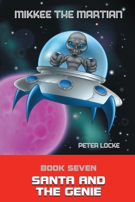 Mikkee the Martian 7: Santa and the Genie by Peter Locke