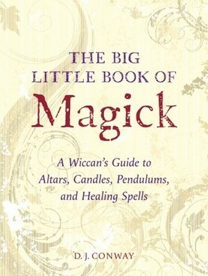 The Big Little Book of Magick: A Wiccan's Guide to Altars, Candles, Pendulums, and Healing Spells by D.J. Conway