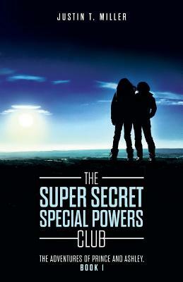 The Super Secret Special Powers Club: The Adventures of Prince and Ashley, Book 1 by Justin T. Miller