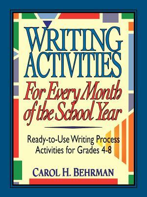 Writing Activities for Every Month of the School Year: Ready-To-Use Writing Process Activities for Grades 4-8 by Carol H. Behrman