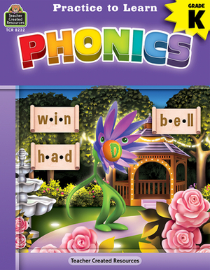 Practice to Learn: Phonics (Gr. K) by Eric Migliaccio, Sara Leman