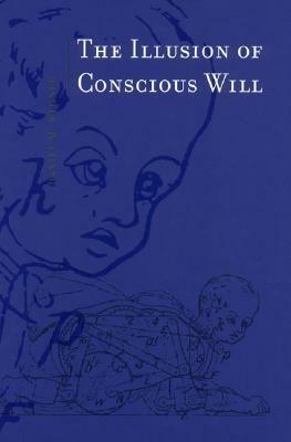 The Illusion of Conscious Will by Daniel M. Wegner