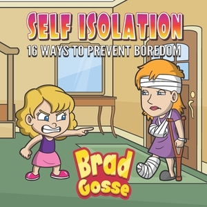 Self Isolation: 16 Ways To Prevent Boredom by Brad Gosse