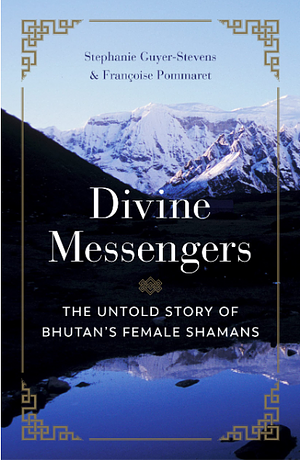Divine Messengers: The Untold Story of Bhutan's Female Shamans by Guyer-Stevens, Francoise Pommaret