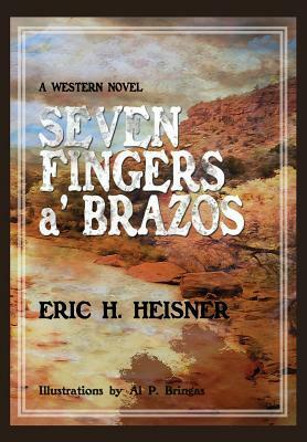 Seven Fingers 'a Brazos: a Western novel by Eric H. Heisner