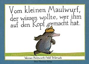 Vom kleinen Maulwurf, der wissen wollte, wer ihm auf den Kopf gemacht hat by Wolf Erlbruch, Werner Holzwarth