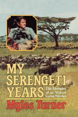 My Serengeti Years: The Memoirs of an African Game Warden by Myles Turner