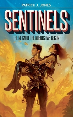 Sentinels: The Reign of the Robots has Begun by Patrick J. Jones