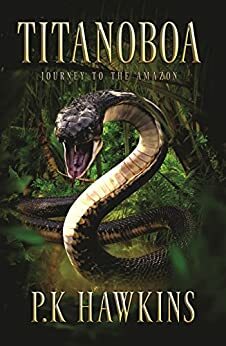 Titanoboa: Journey To The Amazon by P.K. Hawkins