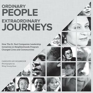 Ordinary People, Extraordinary Journeys: How The St. Paul Companies Leadership Initiatives in Neighborhoods Program Changed Lives and Communities by Carolyn Holbrook
