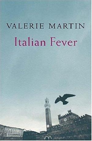 Italian Fever : A Novel by Valerie Martin, Valerie Martin