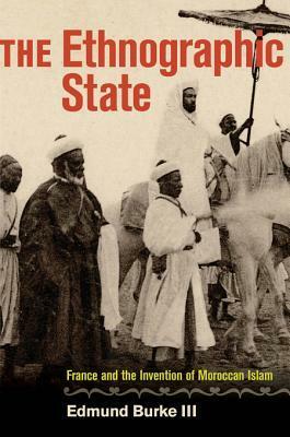 The Ethnographic State: France and the Invention of Moroccan Islam by Edmund Burke III
