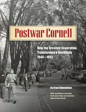 Postwar Cornell: How The Greatest Generation Transformed A University, 1944-1952 by Brad Edmondson