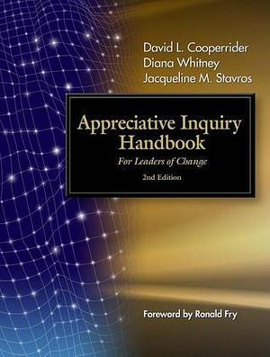 The Appreciative Inquiry Handbook: For Leaders of Change by David L. Cooperrider, David L. Cooperrider