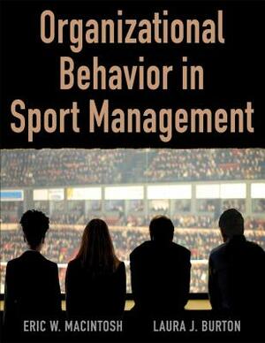 Organizational Behavior in Sport Management by Eric Macintosh, Laura Burton