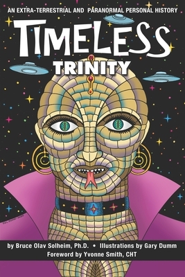Timeless Trinity: An Extra-Terrestrial and Paranormal Personal History by Bruce Olav Solheim