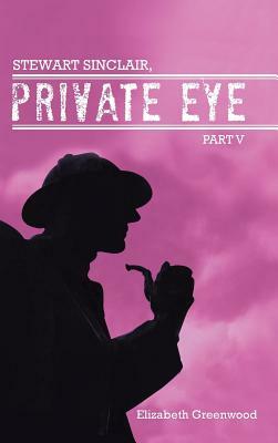 Stewart Sinclair, Private Eye: Part V by Elizabeth Greenwood