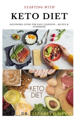 Starting with Keto Diet: Comprehensive Beginners Guide To Keto Diet: Includes Delicious Recipes and Cookbook by Elizabeth David